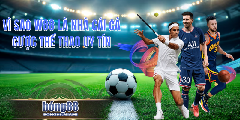 Vì Sao W88 Là Nhà Cái Cá Cược Thể Thao Uy Tín