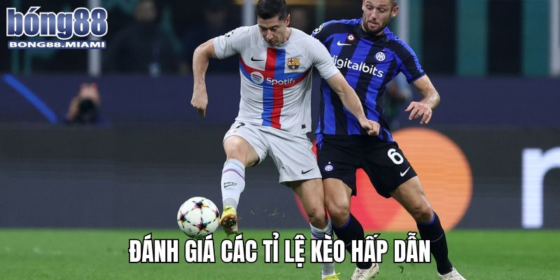 Những tỉ lệ kèo hấp dẫn đang chờ đợi người chơi tham gia và nắm bắt